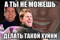 а ты не можешь делать такой хуйни