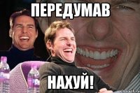 Передумав Нахуй!