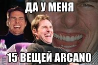 Да у меня 15 вещей Arcano