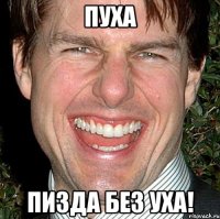 пуха Пизда без уха!