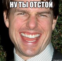 ну ты отстой 