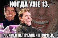 когда уже 13, а сисек нет(реакция парней)