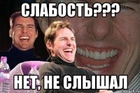 слабость??? нет, не слышал