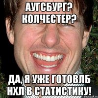 аугсбург? Колчестер? Да, я уже готовлб нхл в статистику!