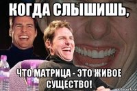 Когда слышишь, что матрица - это живое существо!