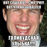 Вот Саша вот...смотри!!! Вот что называется ГОЛИВУДСКАЯ УЛЫБКА!!!!