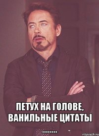  Петух на голове, ванильные цитаты ........