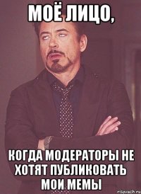 Моё лицо, Когда модераторы не хотят публиковать мои мемы