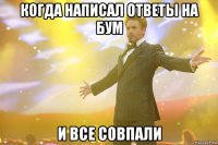 Когда написал ответы на бум И все совпали