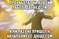 проработал на новой работе две недели и ни разу не пришел к начальнику с дюшесом