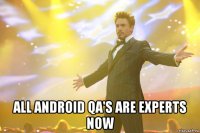  All Android QA's are experts now