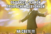 Общаюсь С самой Прекрасной Девчонкой На свете !!!