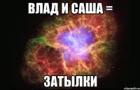 ВЛАД И САША = ЗАТЫЛКИ