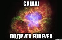 Саша! Подруга Forever