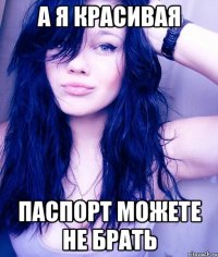 а я красивая ПАСПОРТ МОЖЕТЕ НЕ БРАТЬ