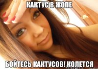 кактус в жопе бойтесь кактусов! колется