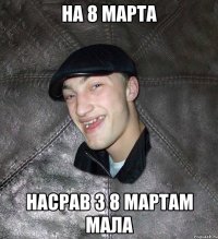 на 8 марта насрав з 8 мартам мала