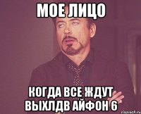 МОЕ ЛИЦО Когда все ждут выхлдв айфон 6