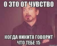 О ЭТО ОТ ЧУВСТВО КОГДА НИКИТА ГОВОРИТ ЧТО ТЕБЕ 15