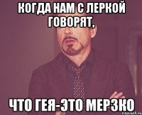 Когда нам с Леркой говорят, что гея-это мерзко