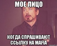 Мое лицо Когда спрашивают ссылку на Mafia