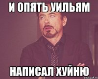 И опять Уильям написал Хуйню