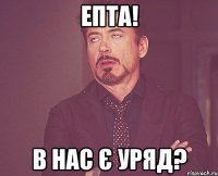 ЕПТА! В НАС Є УРЯД?