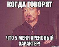 Когда говорят Что у меня хреновый характер!