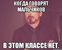 Когда говорят мальчиков в этом классе нет.