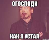 Огосподи как я устал