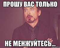 прошу вас только не менжуйтесь...