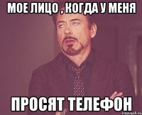 мое лицо , когда у меня просят телефон