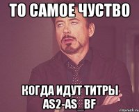 То самое чуство Когда идут титры AS2-AS_BF