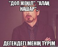 "доп жеңіл", "алаң нашар".. Дегендегі менің түрім