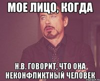 мое лицо, когда Н.В. говорит, что она неконфликтный человек