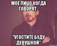 Моё лицо когда говорят.. "Угостите буду девушкой"
