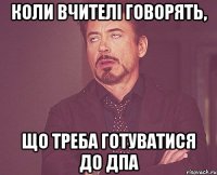 коли вчителі говорять, що треба готуватися до дпа