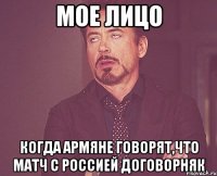 мое лицо когда армяне говорят,что матч с россией договорняк