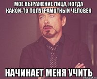 Мое выражение лица, когда какой-то полуграмотный человек начинает меня учить