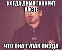 когда дима говорит насте что она тупая пизда