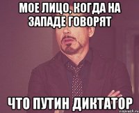 Мое лицо, когда на Западе говорят Что Путин диктатор