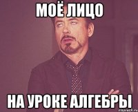 МОЁ ЛИЦО НА УРОКЕ АЛГЕБРЫ