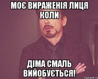 Моє вираженія лиця коли Діма смаль вийобується!