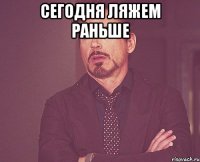 Сегодня ляжем раньше 