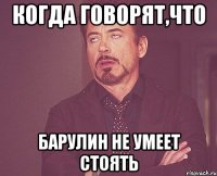 Когда говорят,что Барулин не умеет стоять