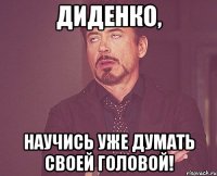 Диденко, Научись уже думать своей головой!