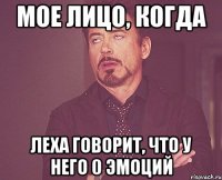 МОЕ ЛИЦО, КОГДА ЛЕХА ГОВОРИТ, ЧТО У НЕГО 0 ЭМОЦИЙ
