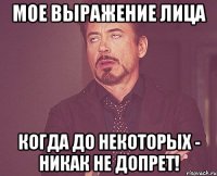 мое выражение лица когда до некоторых - никак НЕ допрет!