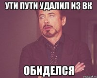 ути пути удалил из вк ОБИДЕЛСЯ