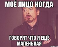 моё лицо когда говорят что я ещё маленькая